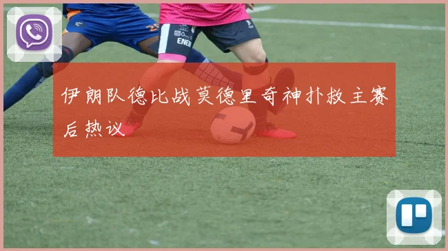 伊朗队德比战莫德里奇神扑救主赛后热议