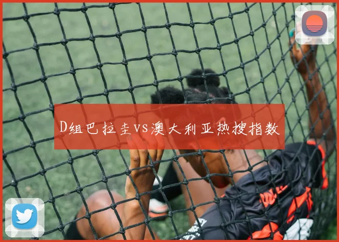 D组巴拉圭vs澳大利亚热搜指数