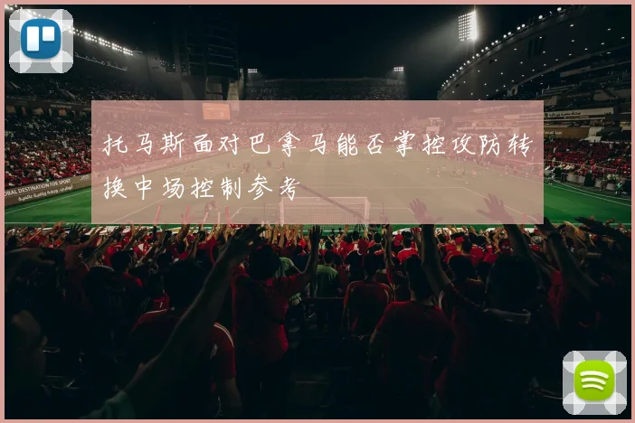 托马斯面对巴拿马能否掌控攻防转换中场控制参考