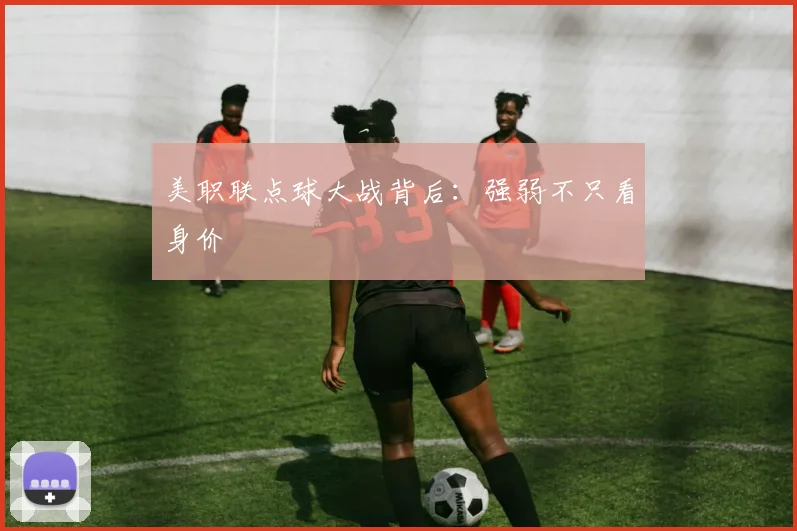 美职联点球大战背后：强弱不只看身价