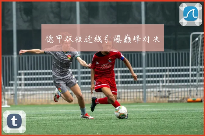 德甲双核连线引爆巅峰对决
