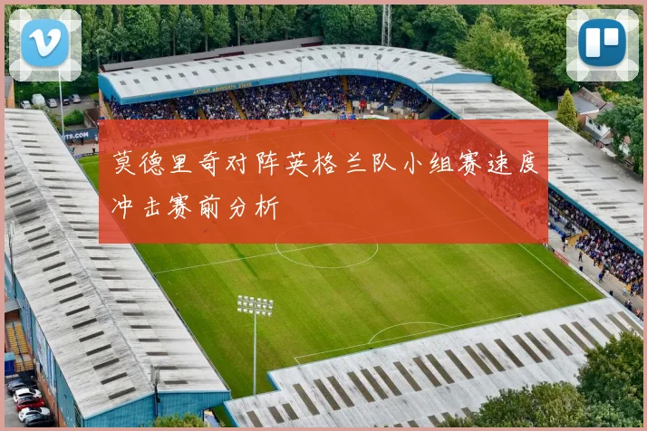 莫德里奇对阵英格兰队小组赛速度冲击赛前分析