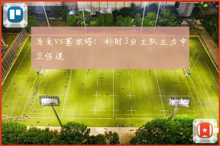 马竞vs塞尔塔：补时3分主队主力中卫伤退