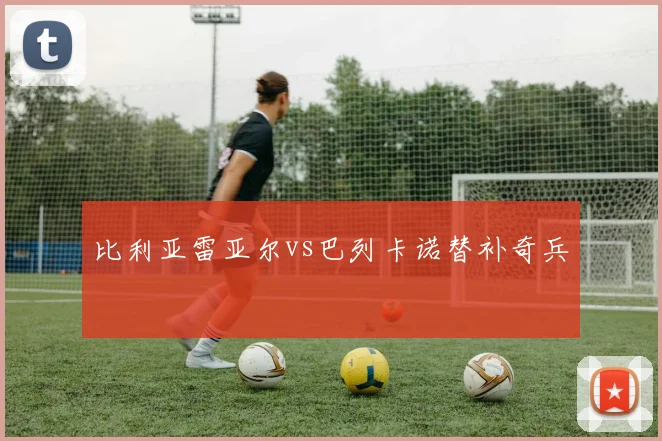 比利亚雷亚尔vs巴列卡诺替补奇兵