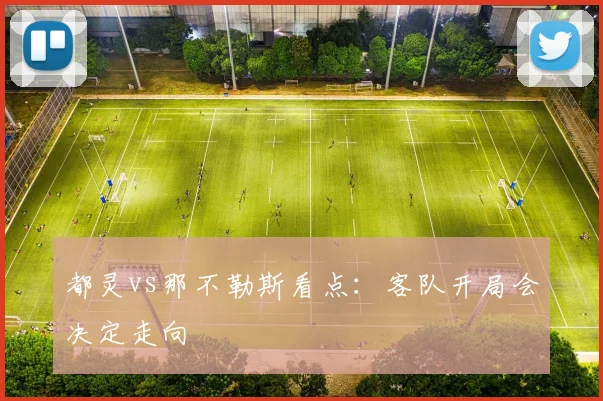 都灵vs那不勒斯看点：客队开局会决定走向