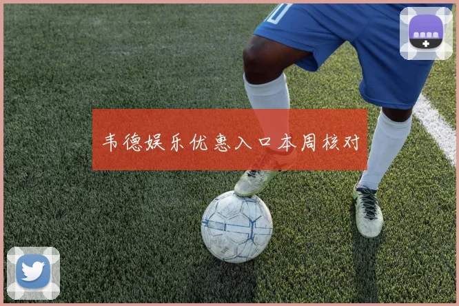 韦德娱乐优惠入口本周核对