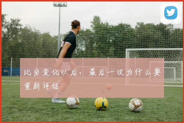 比分变化以后，最后一攻为什么要重新评估