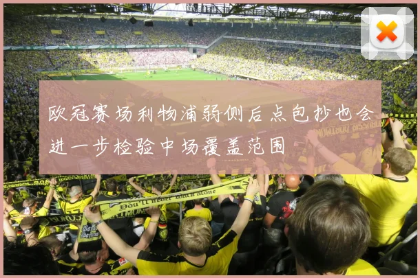 欧冠赛场利物浦弱侧后点包抄也会进一步检验中场覆盖范围