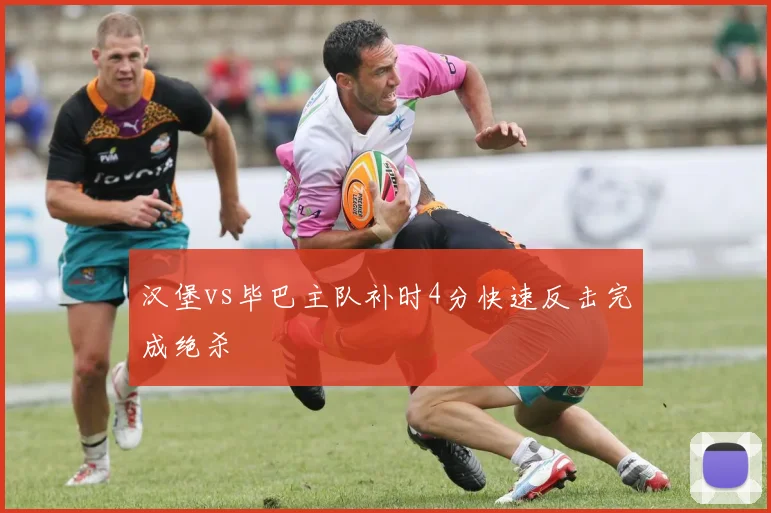 汉堡vs毕巴主队补时4分快速反击完成绝杀